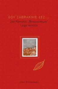 Gdy zabraknie łez... Jan Romocki "Bonawentura" i jego wiersze